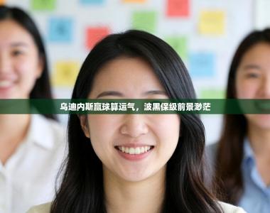 乌迪内斯赢球算运气，波黑保级前景渺茫