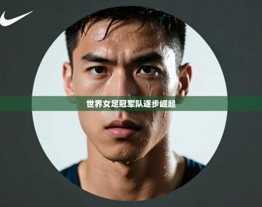 世界女足冠军队逐步崛起