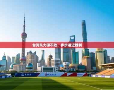 台湾队力保不败，步步逼近胜利