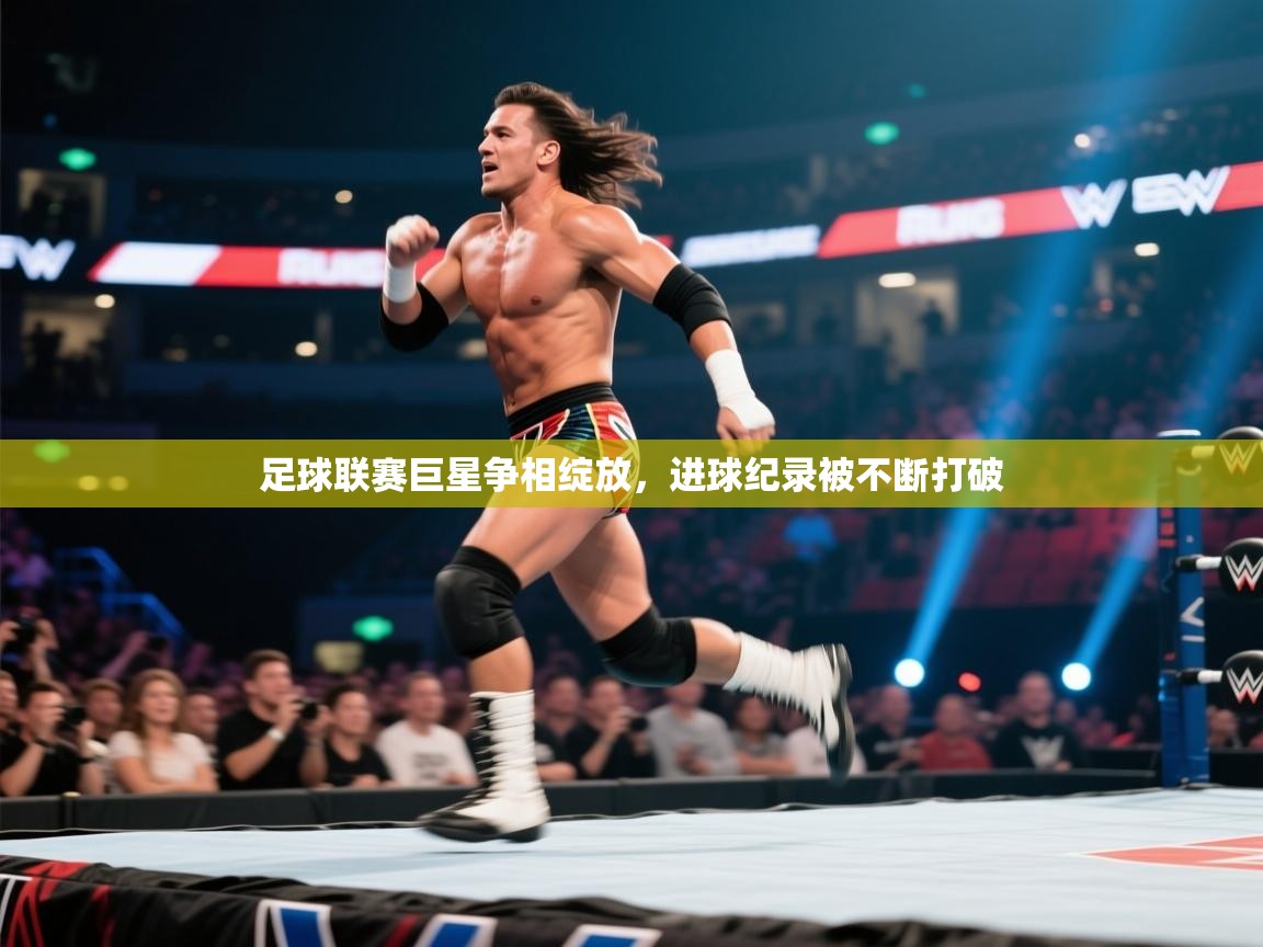 足球联赛巨星争相绽放,进球纪录被不断打破 第1张