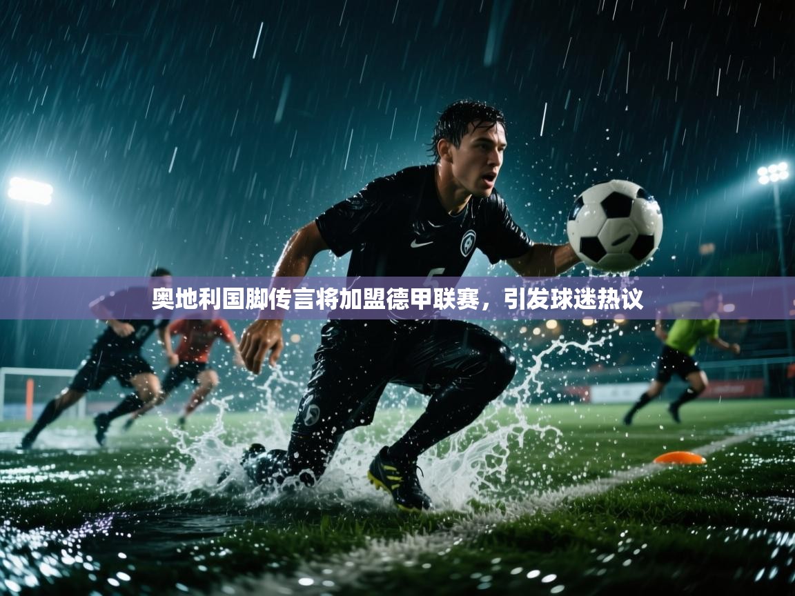 奥地利国脚传言将加盟德甲联赛，引发球迷热议  第1张