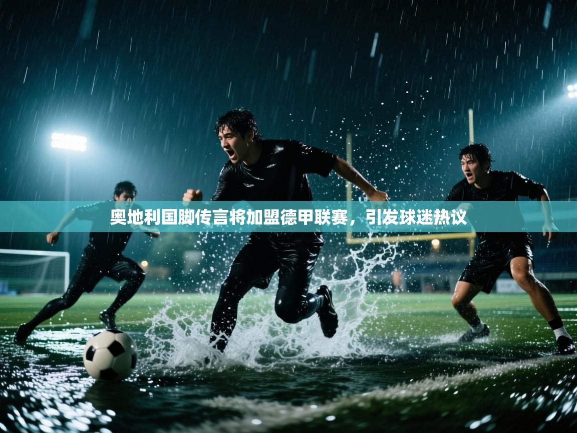 奥地利国脚传言将加盟德甲联赛，引发球迷热议  第2张